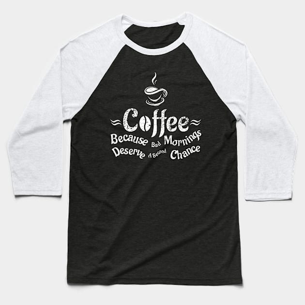 Coffee Because Bad Mornings Deserve A Second Chance Baseball T-Shirt by merchcustom